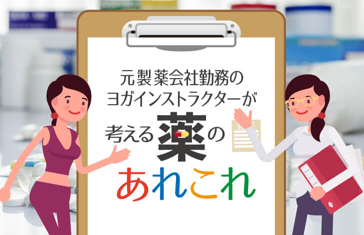 元製薬会社勤務のヨガインストラクターが考える“薬”のあれこれ
