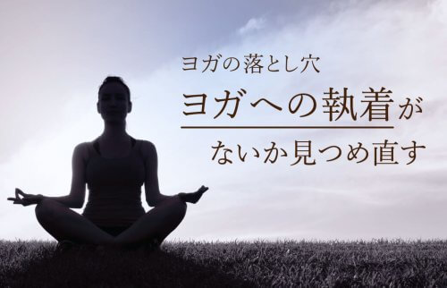 ヨガの落とし穴：ヨガへの執着がないか見つめ直す