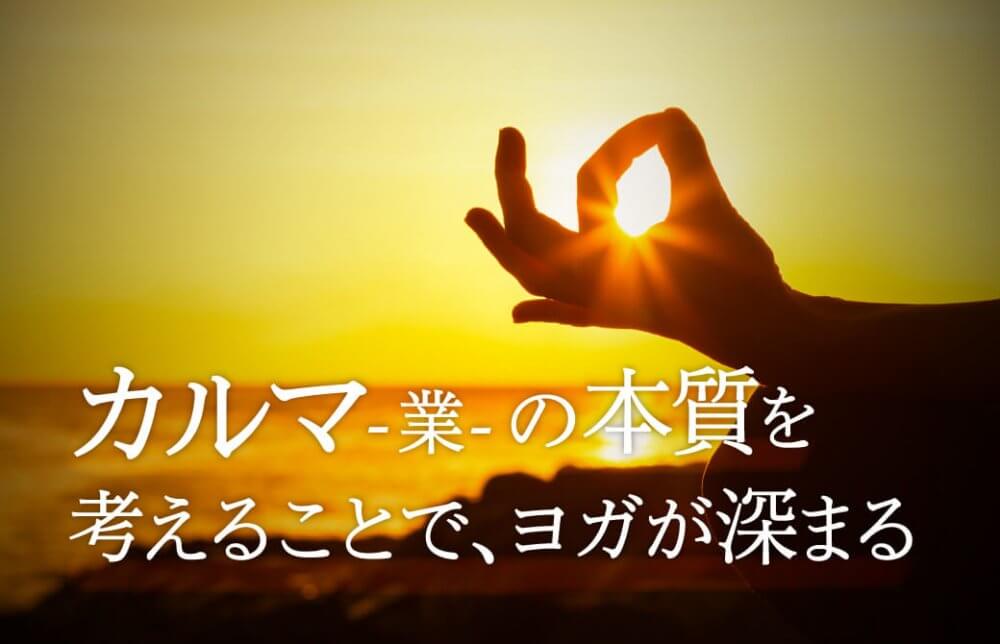 カルマ（業）の本質を考えることで、ヨガが深まる