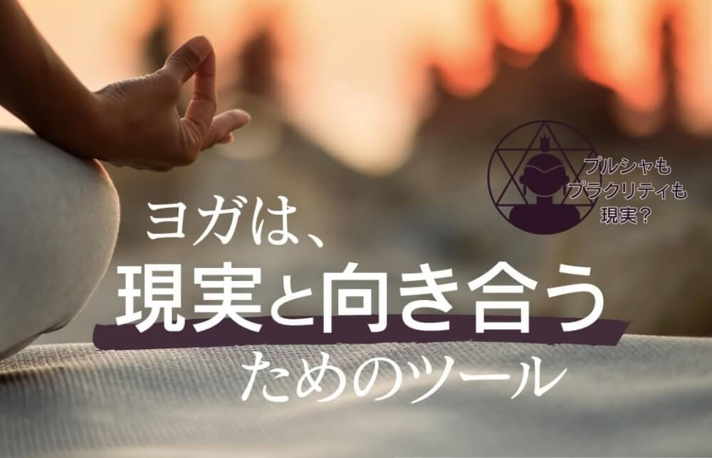 ヨガは、現実と向き合うためのツール