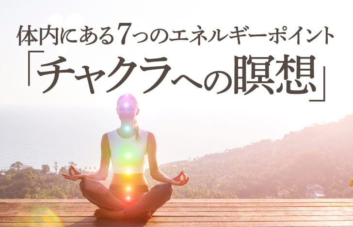 体内にある７つのエネルギーポイント「チャクラへの瞑想」