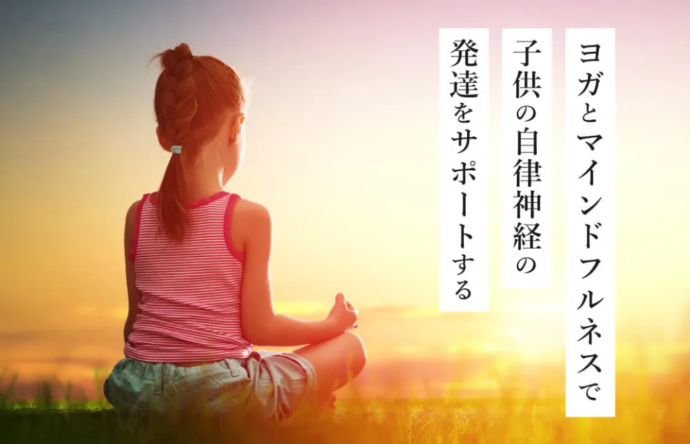 ヨガとマインドフルネスで子どもの自律神経系の発達をサポートする
